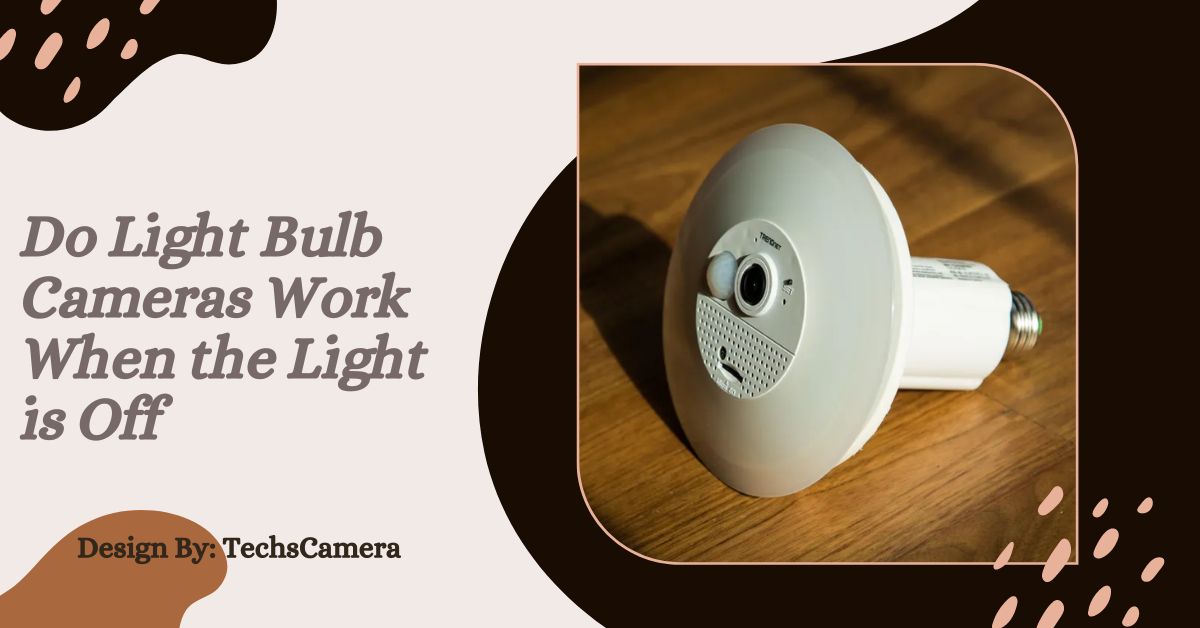 Do Light Bulb Cameras Work When the Light is Off