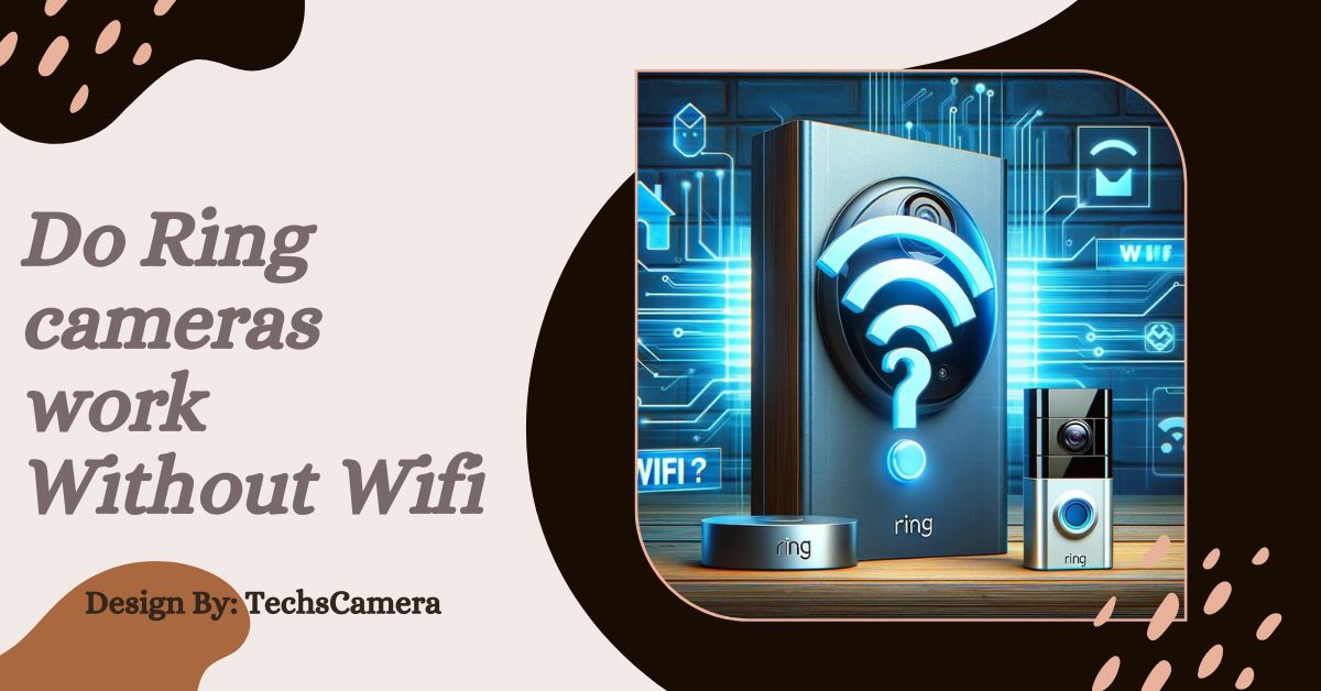 Do Ring cameras work Without Wifi