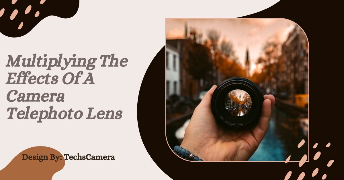 Multiplying The Effects Of A Camera Telephoto Lens